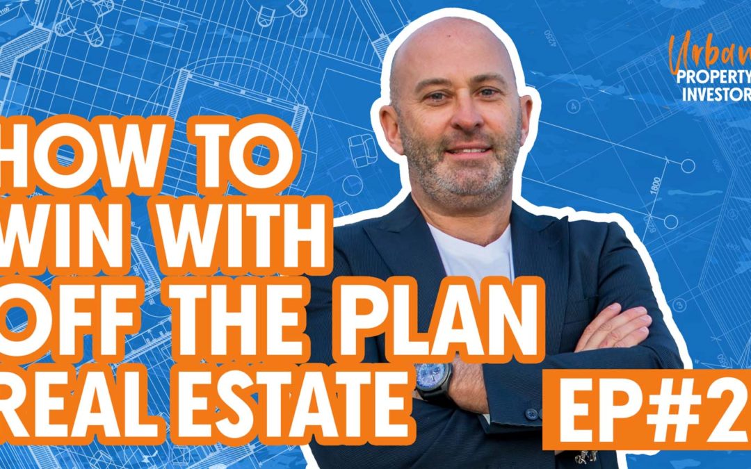 UPI 21 – How To Win With Off The Plan Real Estate