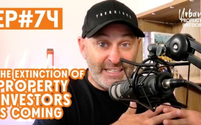 UPI 74 – The Extinction of Property Investors is Coming