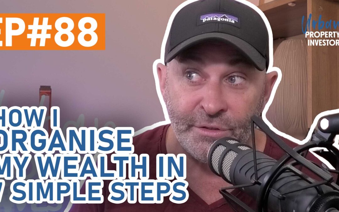UPI 88 – How I Organise My Wealth In 7 Simple Steps
