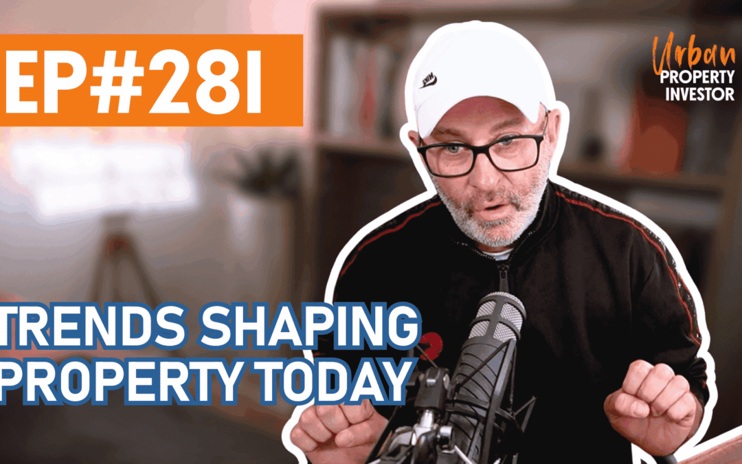 UPI 281 – Trends Shaping Property Today